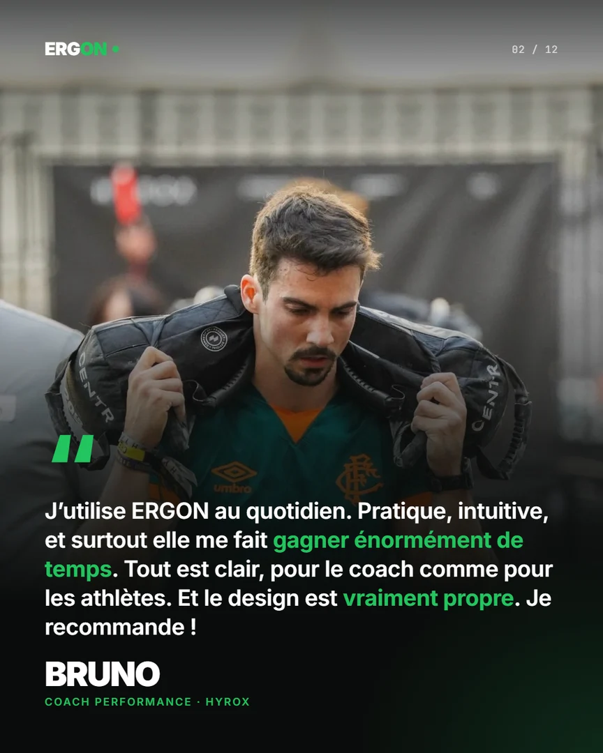 Bruno, coach performance HYROX : « J'utilise ERGON au quotidien. Pratique, intuitive, et surtout elle me fait gagner énormément de temps. Tout est clair, pour le coach comme pour les athlètes. Et le design est vraiment propre. Je recommande ! »
